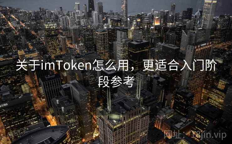 关于imToken怎么用，更适合入门阶段参考