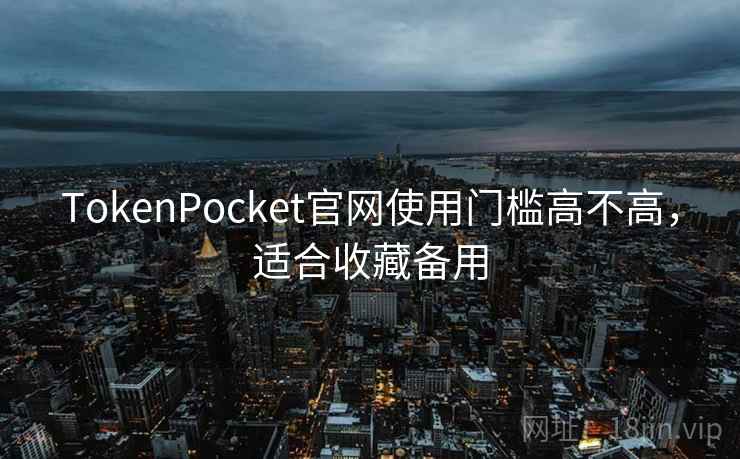 TokenPocket官网使用门槛高不高，适合收藏备用